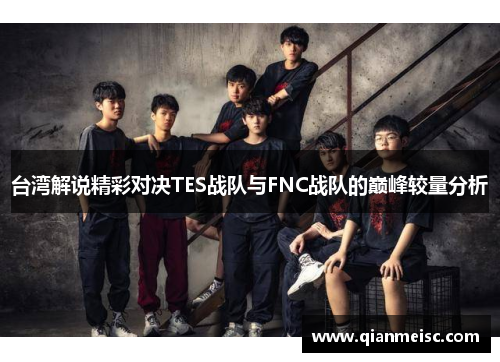 台湾解说精彩对决TES战队与FNC战队的巅峰较量分析