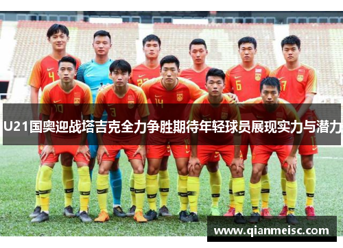 U21国奥迎战塔吉克全力争胜期待年轻球员展现实力与潜力