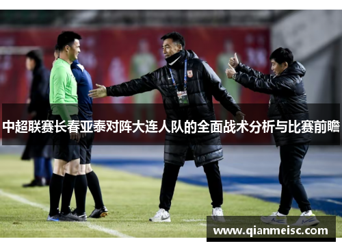 中超联赛长春亚泰对阵大连人队的全面战术分析与比赛前瞻